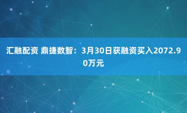汇融配资 鼎捷数智：3月30日获融资买入2072.90万元